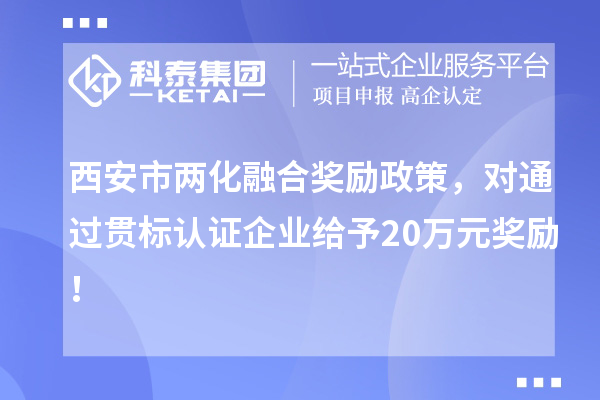 西安市两化融合奖励政策，对通过贯标认证企业给予20万元奖励！