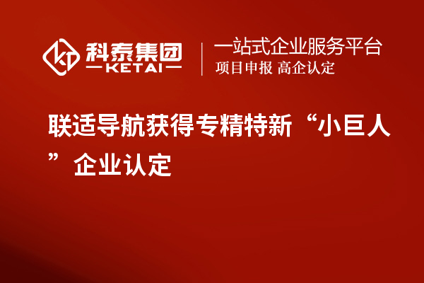 联适导航获得专精特新“小巨人”企业认定