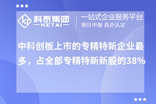 中科创板上市的专精特新企业最多，占全部专精特新新股的38%