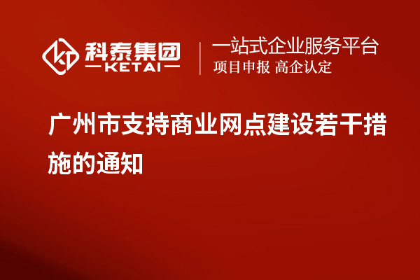 广州市支持商业网点建设若干措施的通知