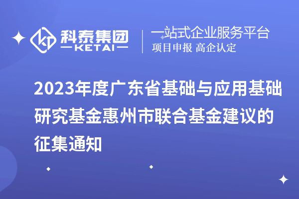 2023年度广东省基础与应用基础研究基金惠州市联合基金建议的征集通知