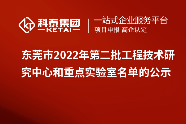 东莞市2022年第二批工程技术研究中心和重点实验室名单的公示