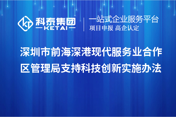 深圳市前海深港现代服务业合作区管理局支持科技创新实施办法