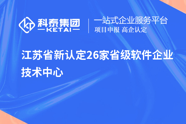 江苏省新认定26家省级软件企业技术中心