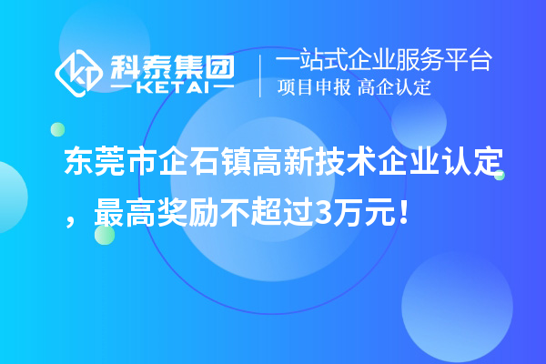 东莞市企石镇
，最高奖励不超过3万元！