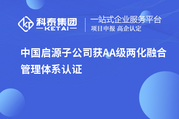 中国启源子公司获AA级两化融合管理体系认证