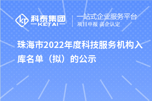 珠海市2022年度科技服务机构入库名单（拟）的公示