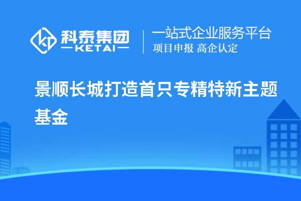 景顺长城打造首只专精特新主题基金