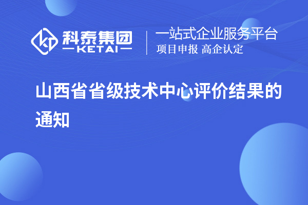 山西省省级技术中心评价结果的通知