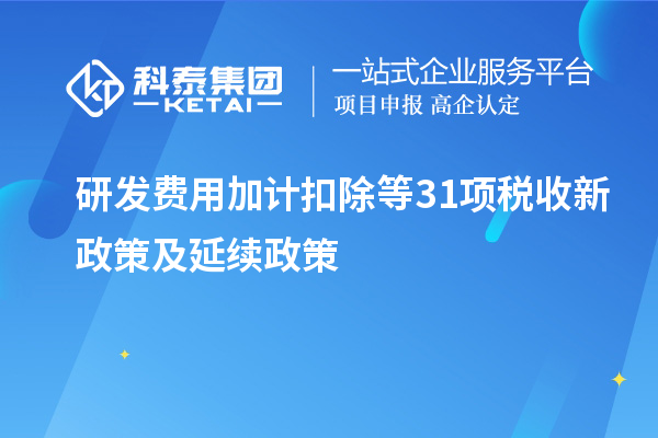 研发费用加计扣除等31项税收新政策及延续政策