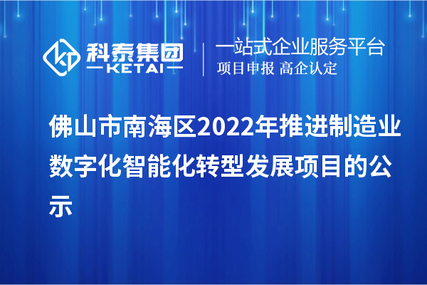 佛山市南海区2022年推进制造业数字化智能化转型发展项目的公示