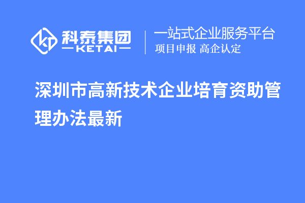 深圳市高新技术企业培育资助管理办法最新