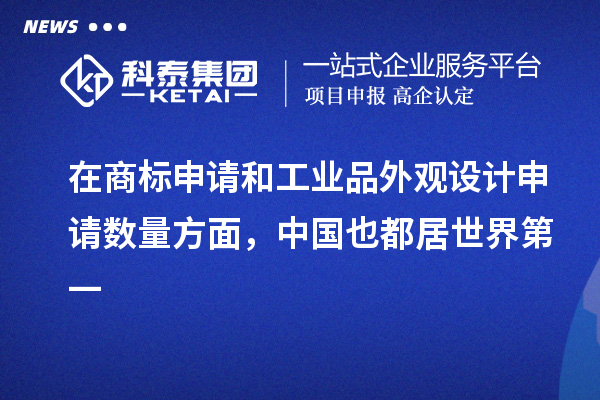 在商标申请和工业品外观设计申请数量方面，中国也都居世界第一