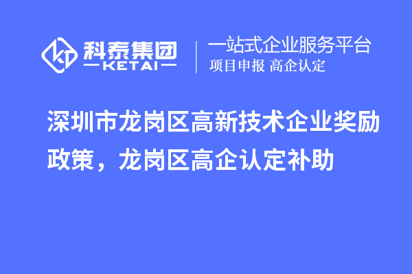 深圳市龙岗区高新技术企业奖励政策，龙岗区高企认定补助