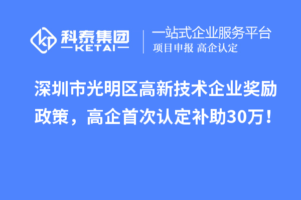 深圳市光明区高新技术企业奖励政策，高企首次认定补助30万！