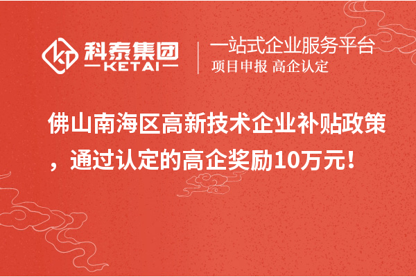 佛山南海区高新技术企业补贴政策，通过认定的高企奖励10万元！