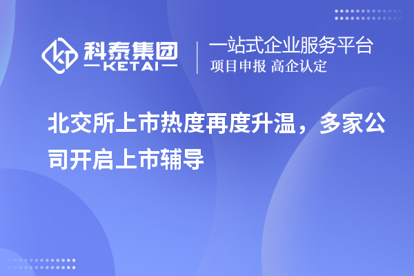 北交所上市热度再度升温，多家公司开启上市辅导