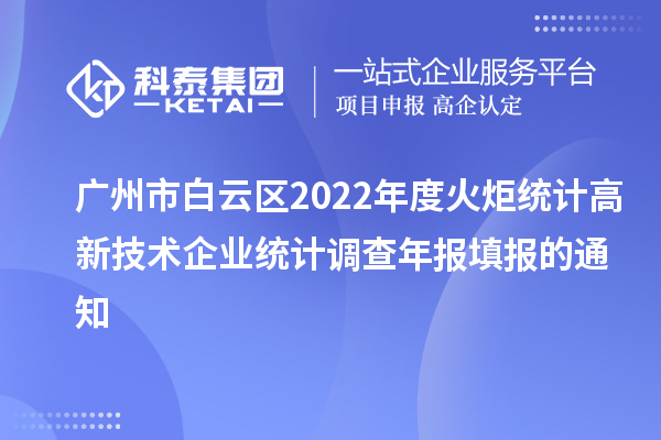 广州市白云区2022年度火炬统计高新技术企业统计调查年报填报的通知