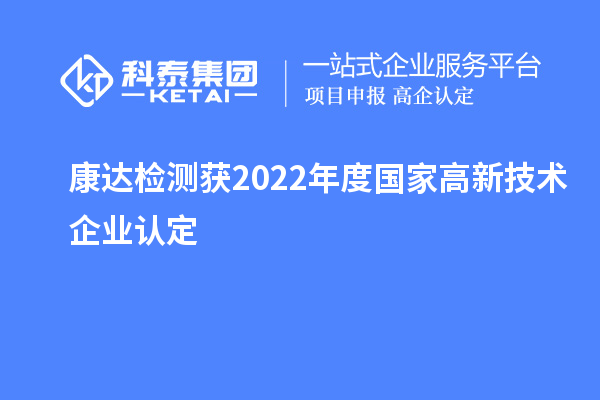 康达检测获2022年度国家<a href=//m.auto-fm.com target=_blank class=infotextkey>
</a>