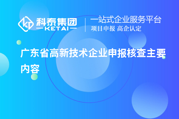 广东省高新技术企业申报核查主要内容