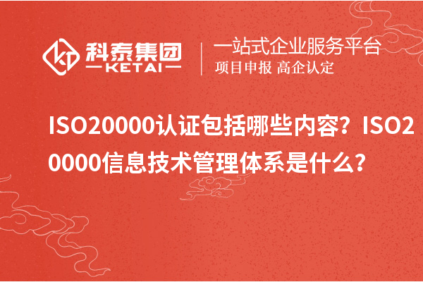 ISO20000认证包括哪些内容？ISO20000信息技术管理体系是什么？