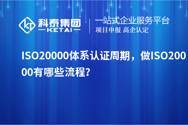 ISO20000体系认证周期，做ISO20000有哪些流程？