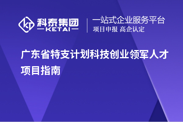 广东省特支计划科技创业领军人才项目指南