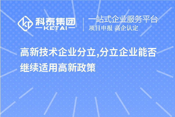 高新技术企业分立,分立企业能否继续适用高新政策？