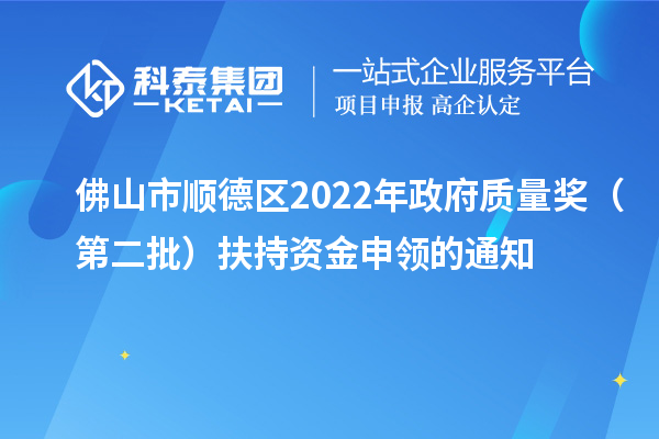 佛山市顺德区2022年政府质量奖（第二批）扶持资金申领的通知