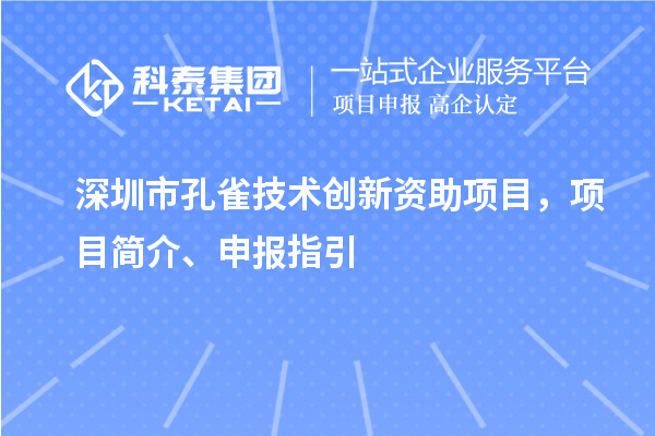 深圳市孔雀技术创新资助项目，项目简介、申报指引