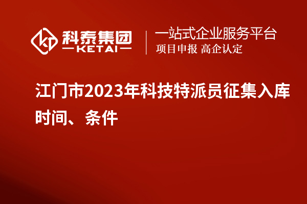 江门市 2023年科技特派员征集入库时间、条件