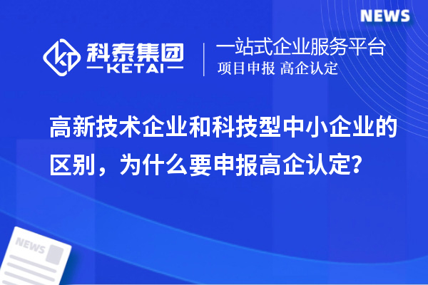 高新技术企业和科技型中小企业的区别，为什么要申报高企认定？