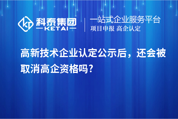 <a href=//m.auto-fm.com target=_blank class=infotextkey>
</a>公示后，还会被取消高企资格吗?