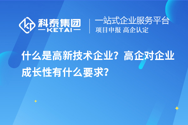 什么是高新技术企业？高企对企业成长性有什么要求？