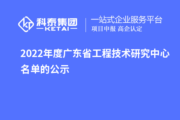 2022年度广东省工程技术研究中心名单的公示