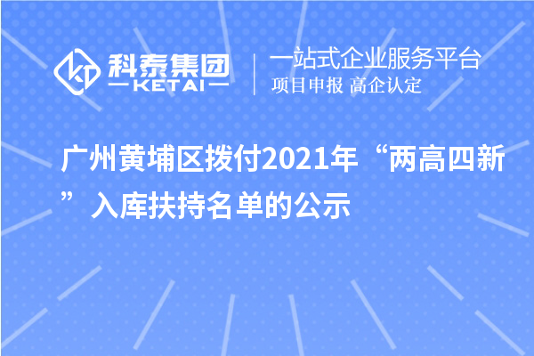 广州黄埔区拨付2021年“两高四新”入库扶持名单的公示