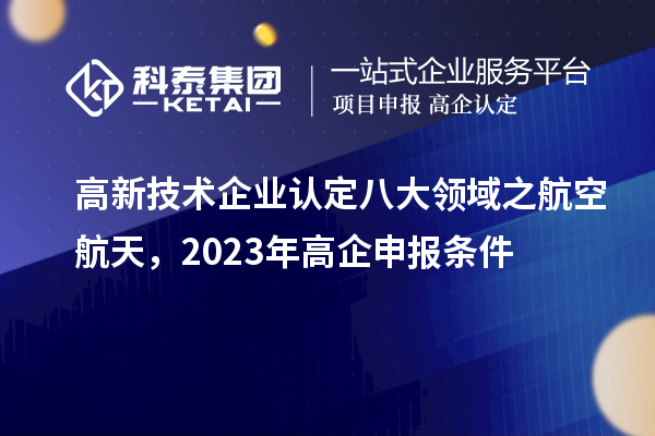 <a href=//m.auto-fm.com target=_blank class=infotextkey>
</a>八大领域之航空航天，2023年高企申报条件