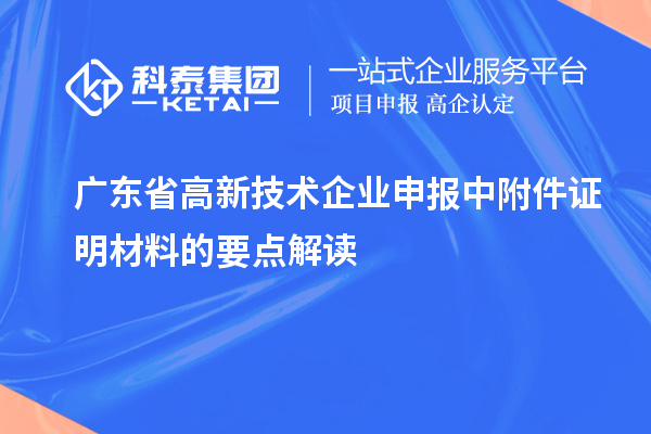 广东省高新技术企业申报中附件证明材料的要点解读