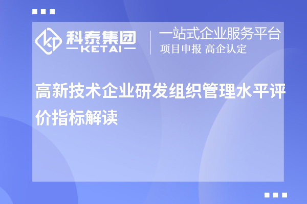 高新技术企业研发组织管理水平评价指标解读