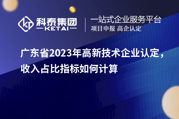 广东省2023年
，收入占比指标如何计算