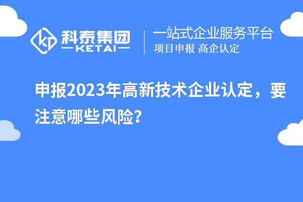 申报2023年<a href=//m.auto-fm.com target=_blank class=infotextkey>
</a>，要注意哪些风险？