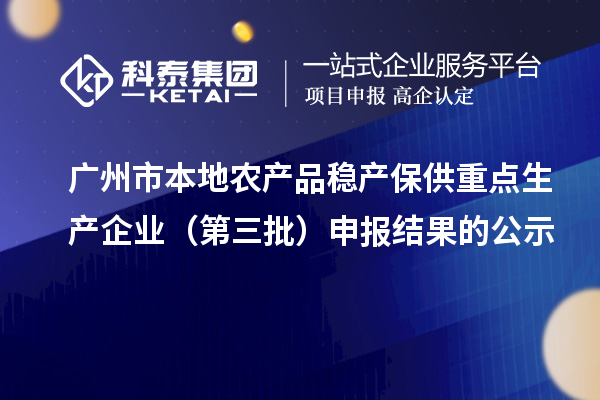 广州市本地农产品稳产保供重点生产企业（第三批）申报结果的公示