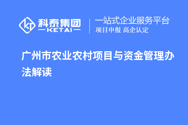 广州市农业农村项目与资金管理办法解读