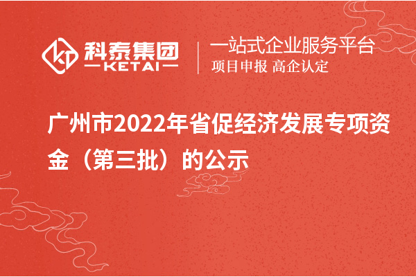 广州市2022年省促经济发展专项资金（第三批）的公示