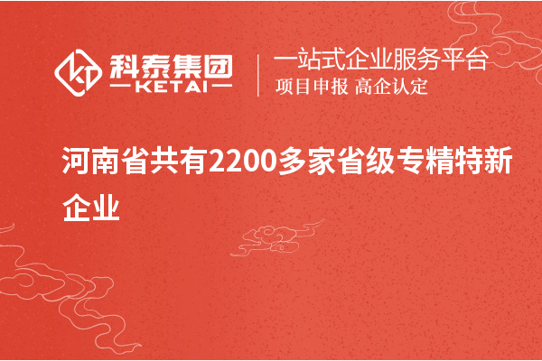 河南省共有2200多家省级专精特新企业