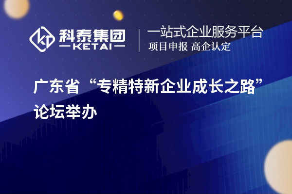 广东省“专精特新企业成长之路”论坛举办