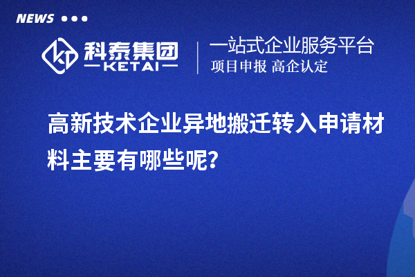 高新技术企业异地搬迁转入申请材料主要有哪些呢？