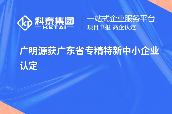 广明源获广东省专精特新中小企业认定