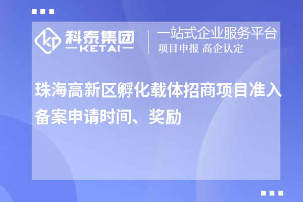 珠海高新区孵化载体招商项目准入备案申请时间、奖励