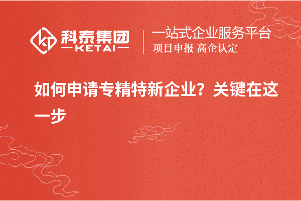 如何申请专精特新企业？关键在这一步